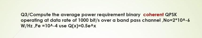 Q3 Compute The Average Power Requirement Binary Coherent Qpsk Operating At Data Rate Of 1000 Bit S Over A Band Pass Chan 1
