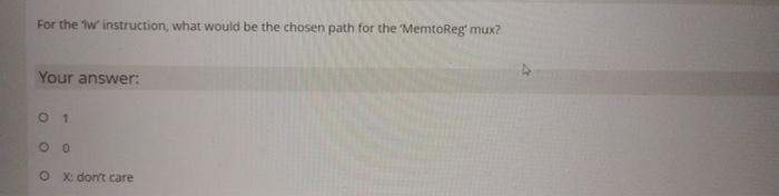 For The L Instruction What Would Be The Chosen Path For The Memtoreg Mux Your Answer 1 0 0 O X Don T Care 1