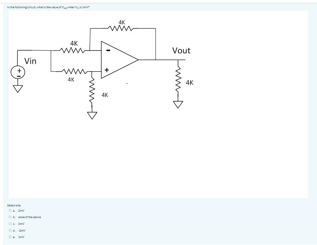 In The Following Circuit What Is The Value Of Vout When Vin Is 1mv 4k W 4k Vout Vin 4k 4k 4k Select One Oa 2my O 1