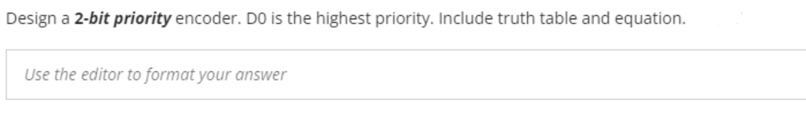 Design A 2 Bit Priority Encoder Do Is The Highest Priority Include Truth Table And Equation Use The Editor To Format 1