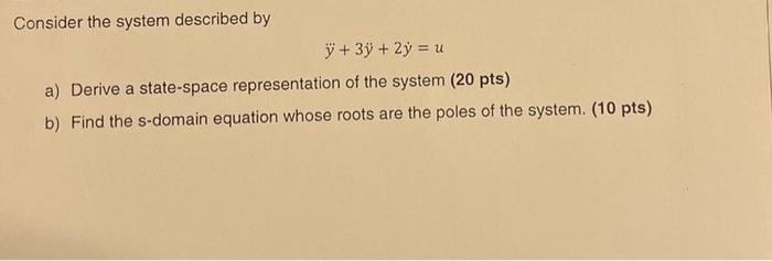 Consider The System Described By Y 3y 2y U A Derive A State Space Representation Of The System 20 Pts B Find T 1
