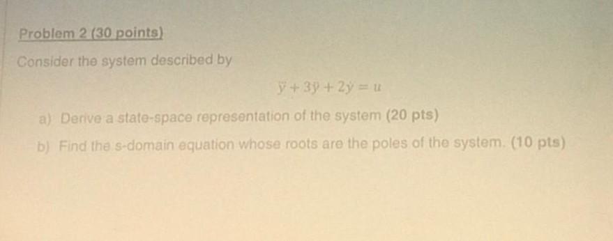 Problem 2 30 Points Consider The System Described By Y 3y 2y U A Derive A State Space Representation Of The Sys 1