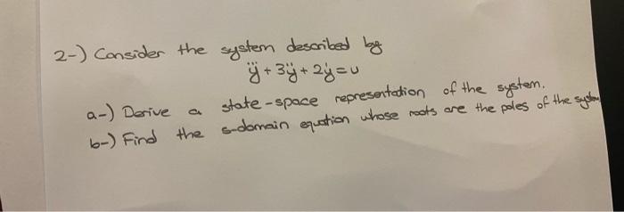 2 Consider The System Described By Y 3y 2y U A Derive State Space Representation Of The System 6 Find The S 1