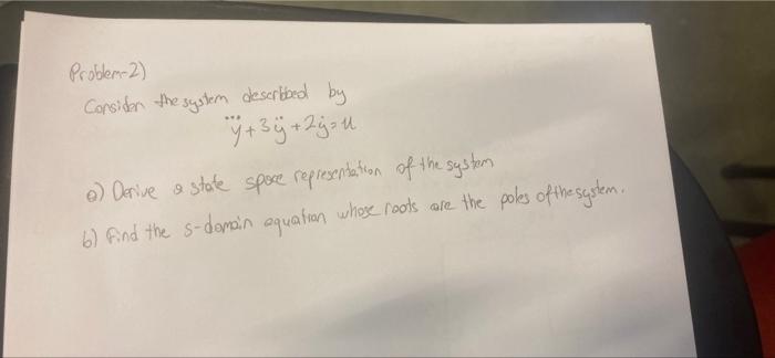 Problem 2 Consider The System Deserbbed By Y 3y 2ja U E Derive A State Spore Representation Of The System 6 Find 1