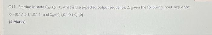 Q11 Starting In State 0o Q4 0 What Is The Expected Output Sequence Z Given The Following Input Sequence X 0 1 1 0 1 1 1