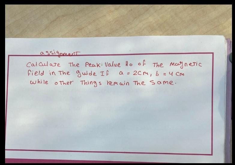 Assignment Calculate The Peak Value Ho Of The Magnetic Field In The Guide If A 2cm B 4cm While Other Things Remain Th 1