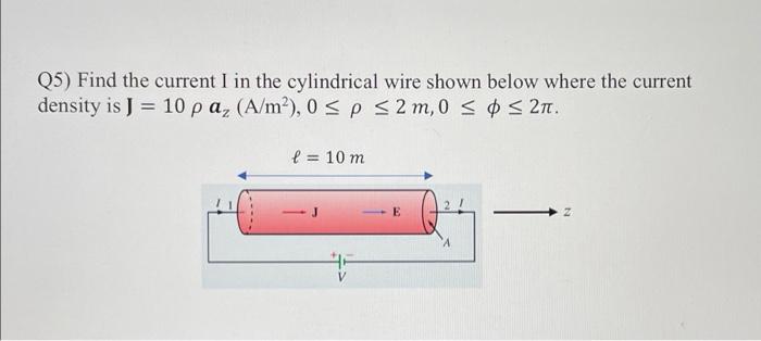 Q5 Find The Current I In The Cylindrical Wire Shown Below Where The Current Density Is J 10 P A A M 0 P 2 M 1
