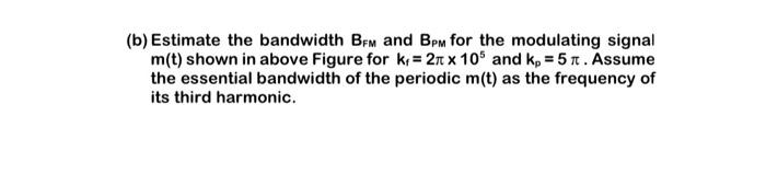 B Estimate The Bandwidth Bem And Bpm For The Modulating Signal M T Shown In Above Figure For K 2 X 109 And Kp 51 A 1