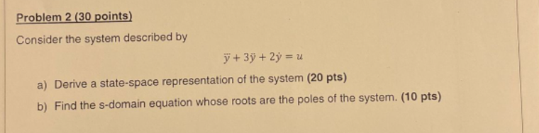 Problem 2 30 Points Consider The System Described By J 3y 2y U A Derive A State Space Representation Of The Sys 1