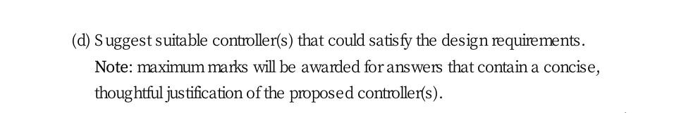 D Suggest Suitable Controller S That Could Satisfy The Design Requirements Note Maximum Marks Will Be Awarded For A 1