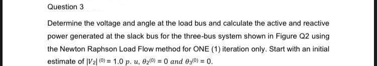 Question 3 Determine The Voltage And Angle At The Load Bus And Calculate The Active And Reactive Power Generated At The 1