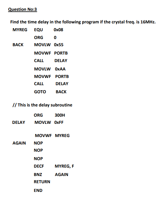 Question No 3 Find The Time Delay In The Following Program If The Crystal Freq Is 16mhz Myreg Equ Ox08 Org 0 Back Movl 1