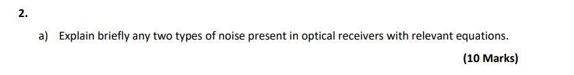 2 A Explain Briefly Any Two Types Of Noise Present In Optical Receivers With Relevant Equations 10 Marks 1