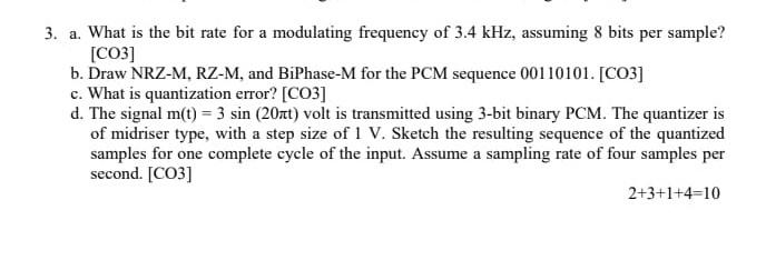 3 A What Is The Bit Rate For A Modulating Frequency Of 3 4 Khz Assuming 8 Bits Per Sample Co3 B Draw Nrz M Rz M 1
