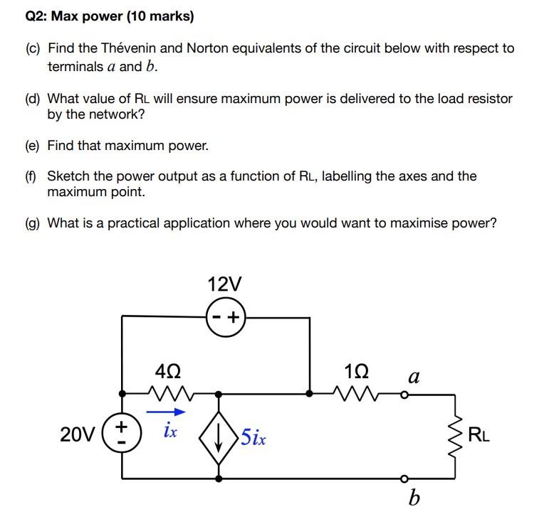 Q2 Max Power 10 Marks C Find The Thevenin And Norton Equivalents Of The Circuit Below With Respect To Terminals A A 1