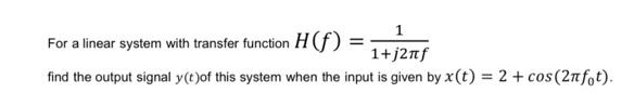 For A Linear System With Transfer Function H F 1 1 J2pif Find The Output Signal Y T Of This System When The Input 1