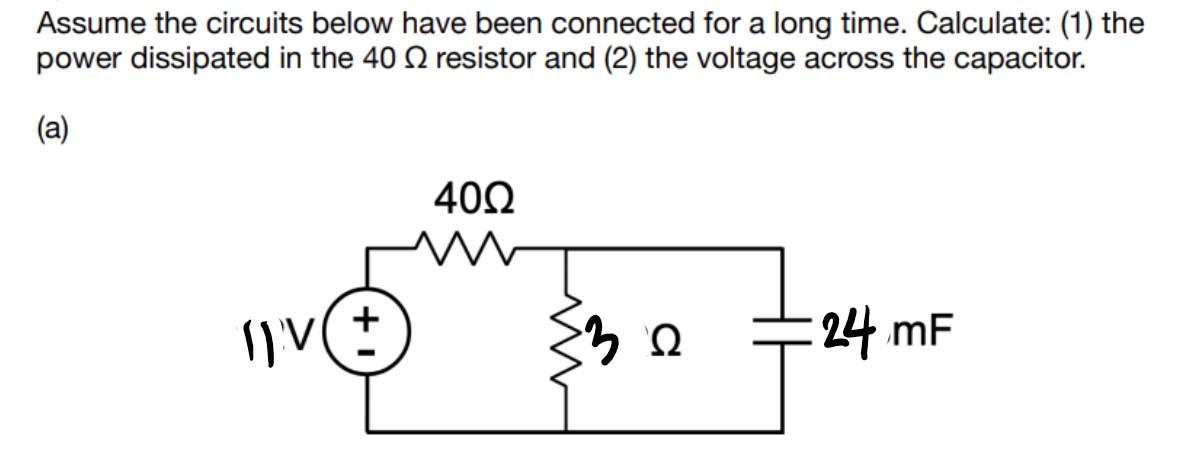 Assume The Circuits Below Have Been Connected For A Long Time Calculate 1 The Power Dissipated In The 40 22 Resistor 1