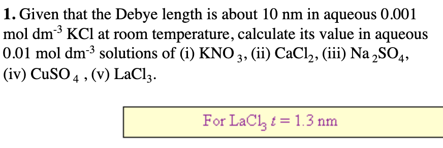 3 1 Given That The Debye Length Is About 10 Nm In Aqueous 0 001 Mol Dm 3 Kcl At Room Temperature Calculate Its Value 1