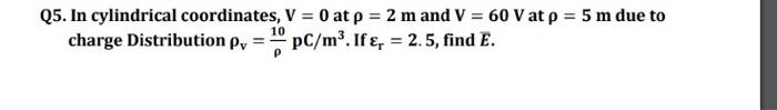 Q5 In Cylindrical Coordinates V 0 At P 2 M And V 60 V At P 5 M Due To Charge Distribution Py Pc M If R 2 1