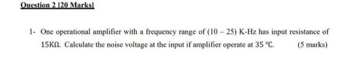 Question 2 120 Marksl 1 One Operational Amplifier With A Frequency Range Of 10 25 K Hz Has Input Resistance Of 15kn 1