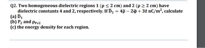 Q2 Two Homogeneous Dielectric Regions 1 P 2 Cm And 2 P 2 Cm Have Dielectric Constants 4 And 2 Respectively If 1