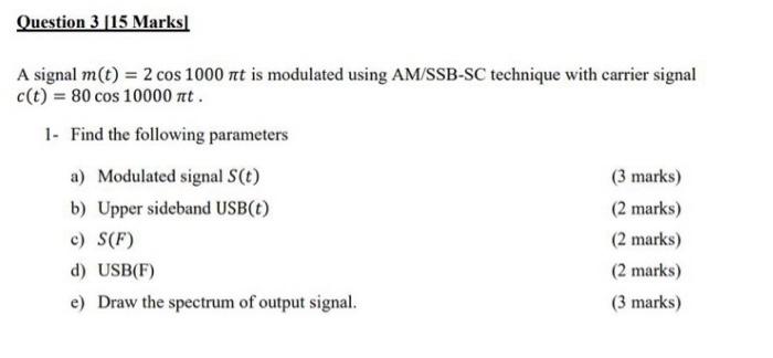 Question 3 15 Marks A Signal M T 2 Cos 1000 Nt Is Modulated Using Am Ssb Sc Technique With Carrier Signal C T 80 1