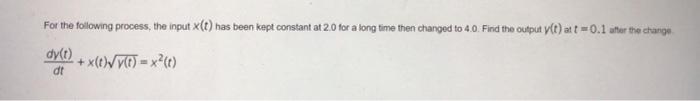 For The Following Process The Input X T Has Been Kept Constant At 2 0 For A Long Time Then Changed To 4 0 Find The Ou 1