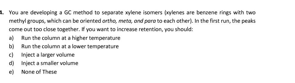 4 You Are Developing A Gc Method To Separate Xylene Isomers Xylenes Are Benzene Rings With Two Methyl Groups Which Ca 1