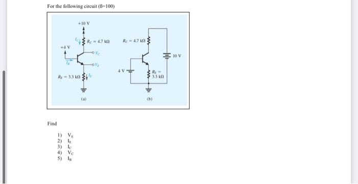 For The Following Circuit 8 100 10 V R 4 7 Rc 4 713 10 V Ov 4v R Re 3 Cal Bi Find 1 V 2 3 4 Ve 5 1