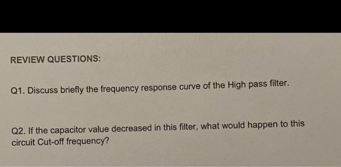Q1 If The Capacitor Value Decreased In Rc Filter What Would Happen To This Circuit Bandwidth Q2 Discuss Briefly The 2