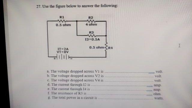 27 Use The Figure Below To Answer The Following R2 R1 W 0 5 Ohm 4 Ohm R3 W 13 0 5a 0 5 Ohm R4 I It 2a Vt 8v Hill A Th 1
