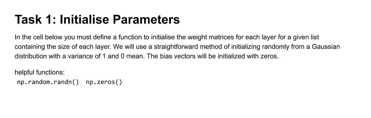 Task 1 Initialise Parameters In The Cell Below You Must Define A Function To Initialise The Weight Matrices For Each La 1
