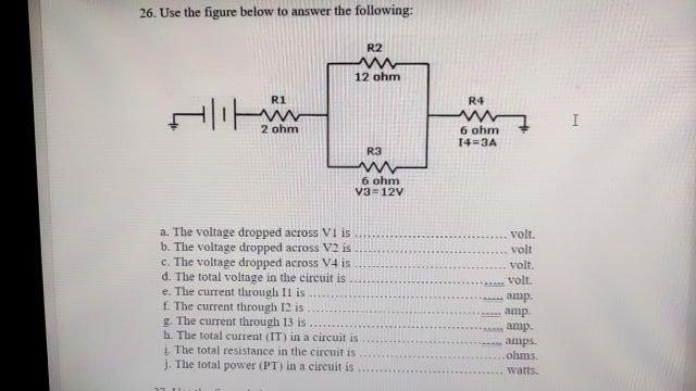 26 Use The Figure Below To Answer The Following R2 W 12 Ohm R4 R1 W 2 Ohm I 6 Ohm 14 3a R3 W 6 Ohm V3 12v A The Volt 1