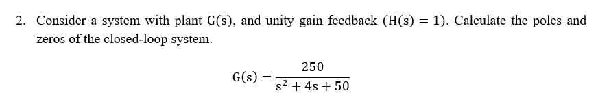 2 Consider A System With Plant G S And Unity Gain Feedback H S 1 Calculate The Poles And Zeros Of The Closed 1