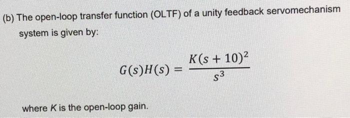 B The Open Loop Transfer Function Oltf Of A Unity Feedback Servomechanism System Is Given By K S 10 G S H S 3 1