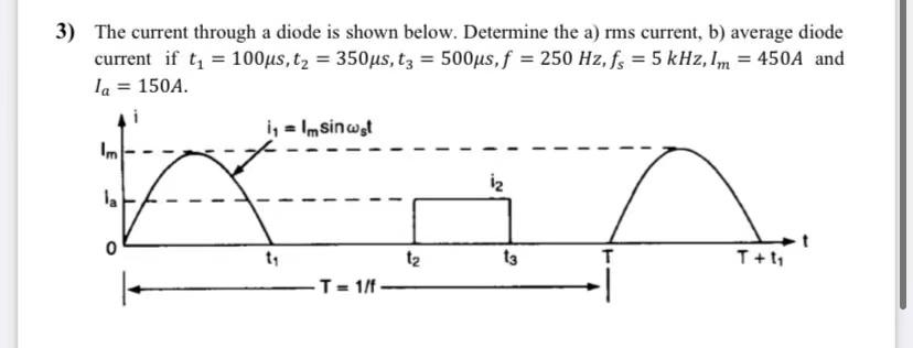 3 The Current Through A Diode Is Shown Below Determine The A Rms Current B Average Diode Current If T 100us Ty 1