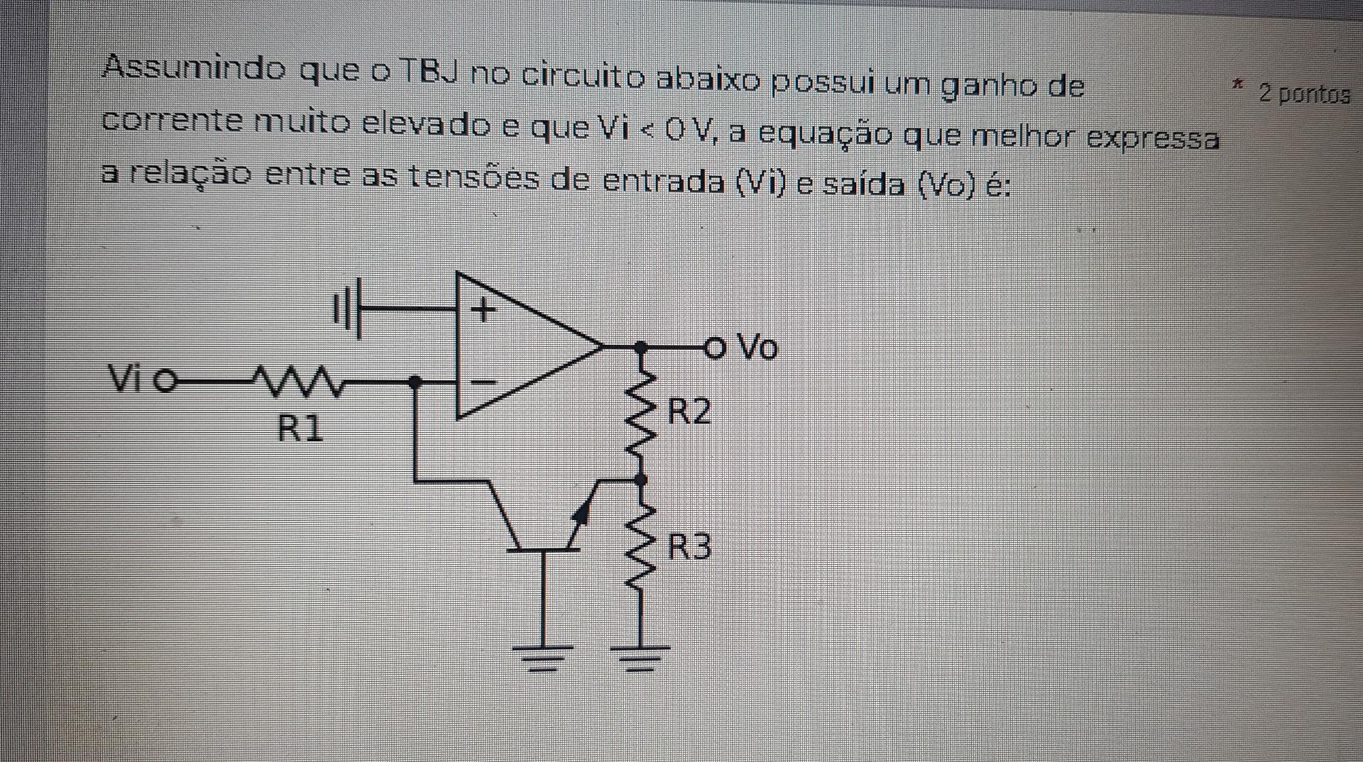 2 Pontos Assumindo Que O Tbj No Circuito Abaixo Possui Um Ganho De Corrente Muito Elevado E Que Vi Ov A Equacao Que Mel 1