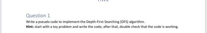 Question 1 Write A Pseudo Code To Implement The Depth First Searching Dfs Algorithm Hint Start With A Toy Problem An 1