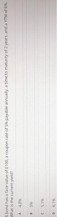 A Bond Has A Face Value Of 100 A Coupon Rate Of 5 Payable Annually A Time To Maturity Of 2 Years And A Ytm Of 6 W 1