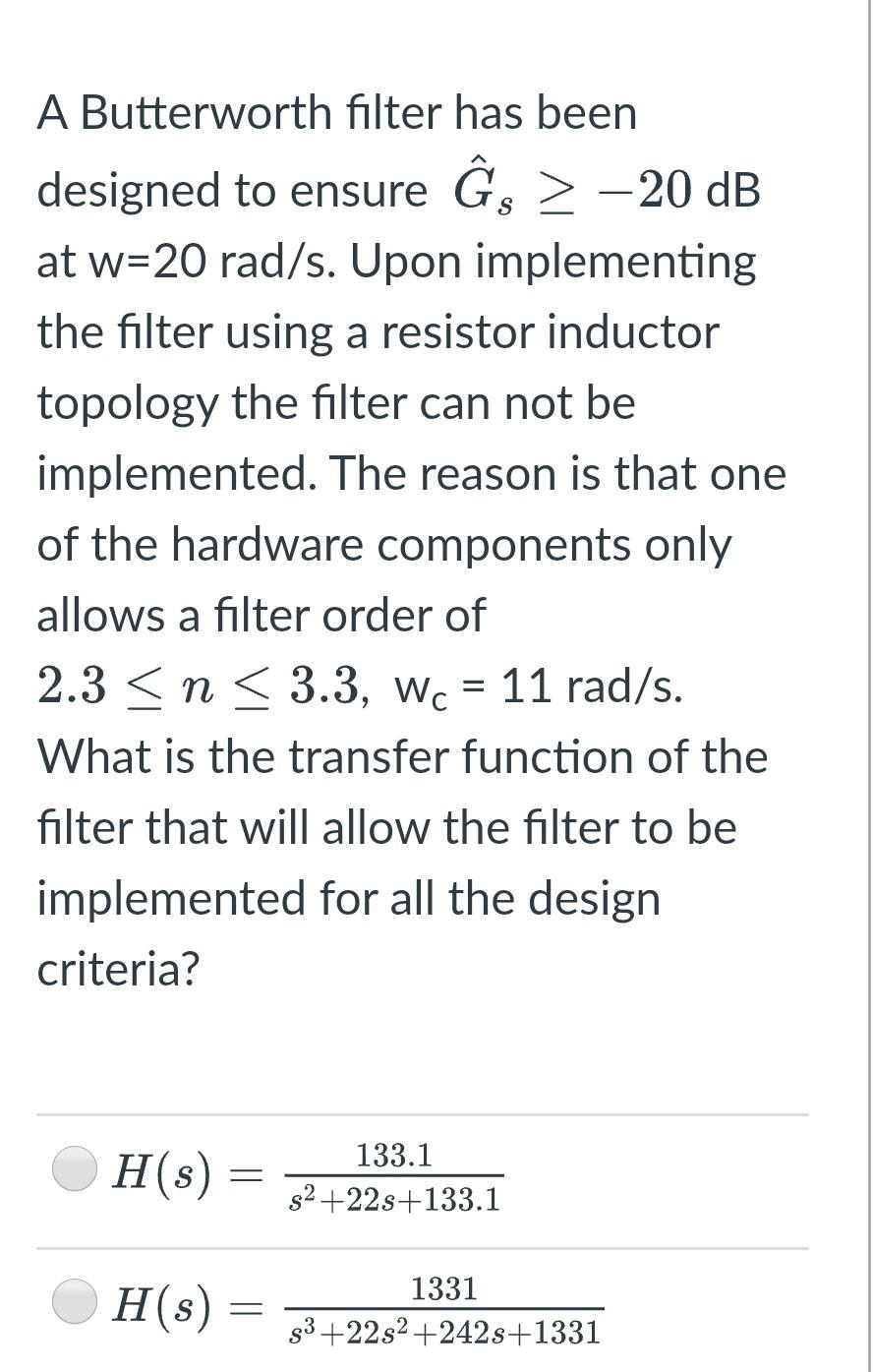 A Butterworth Filter Of Cut Off Frequency 10rad S Has Been Designed To Ensure G 20 Db At W 31 55 Rad S Upon Impleme 2