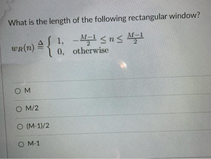 What Is The Length Of The Following Rectangular Window Wnin 1 A N M 1 0 Otherwise Om Om 2 M 1 2 M 1 1
