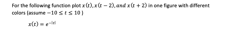 For The Following Function Plot X T X T 2 And X T 2 In One Figure With Different Colors Assume 10 St S 10 X T 1