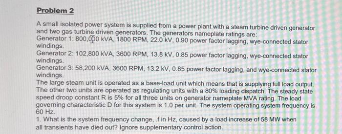 Problem 2 A Small Isolated Power System Is Supplied From A Power Plant With A Steam Turbine Driven Generator And Two Gas 1