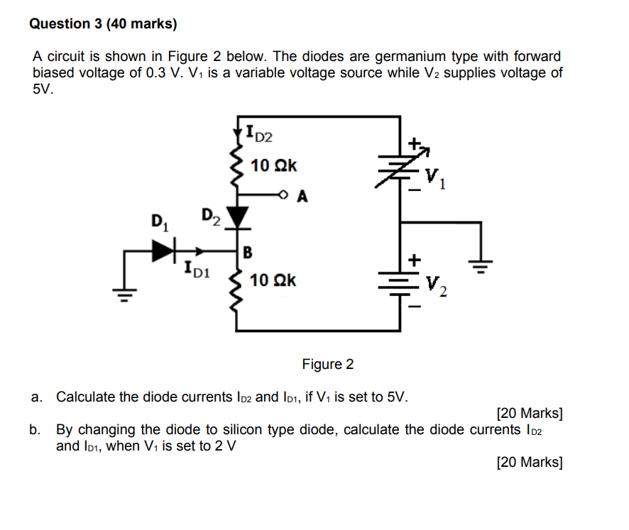 Question 3 40 Marks A Circuit Is Shown In Figure 2 Below The Diodes Are Germanium Type With Forward Biased Voltage Of 1