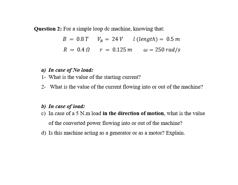 Question 2 For A Simple Loop De Machine Knowing That B 0 8t Vg 24 V 1 Length 0 5 M R 0 4 1 0 125 M W 250 1