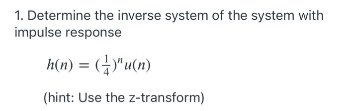1 Determine The Inverse System Of The System With Impulse Response H N 1 U N Hint Use The Z Transform 1