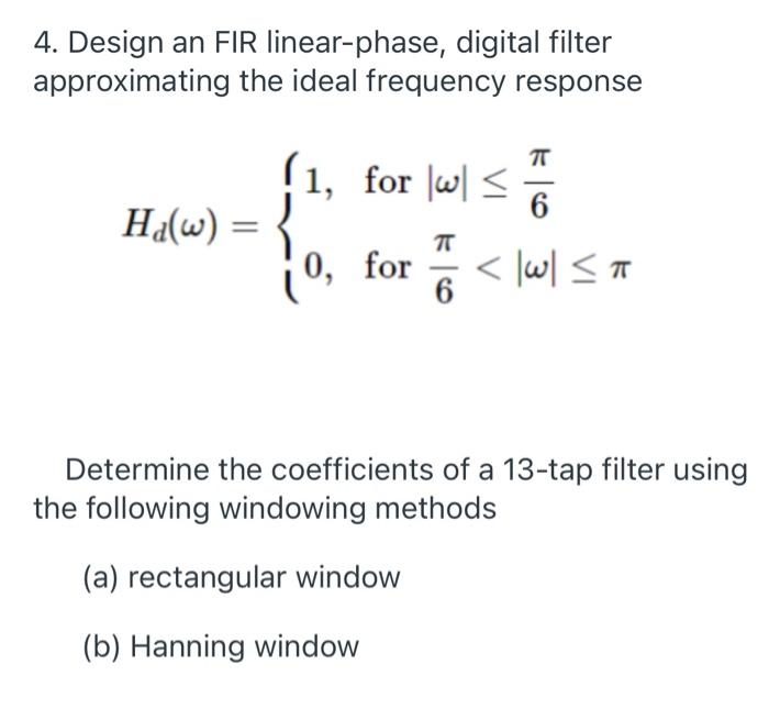 4 Design An Fir Linear Phase Digital Filter Approximating The Ideal Frequency Response Tt 6 1 For W Ha W O 1