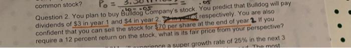 Po Common Stock Question 2 You Plan To Buy Bulldog Company S Stock You Predict That Bulldog Will Pay Dividends Of 3 I 1