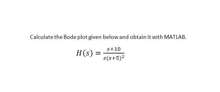 Calculate The Bode Plot Given Below And Obtain It With Matlab H S S 10 S S 5 2 1