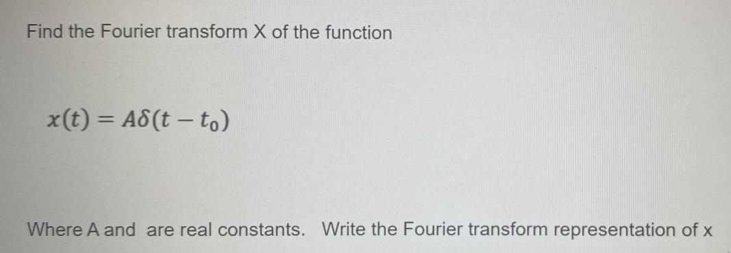 Find The Fourier Transform X Of The Function X T A8 T To Where A And Are Real Constants Write The Fourier Trans 1